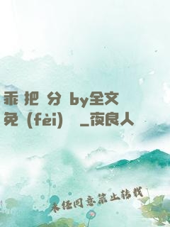乖 把腳分開by全文免費(fèi)閱讀